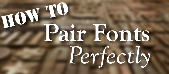 How to Pair Fonts Perfectly