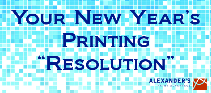 Your New Year’s Printing “Resolution”