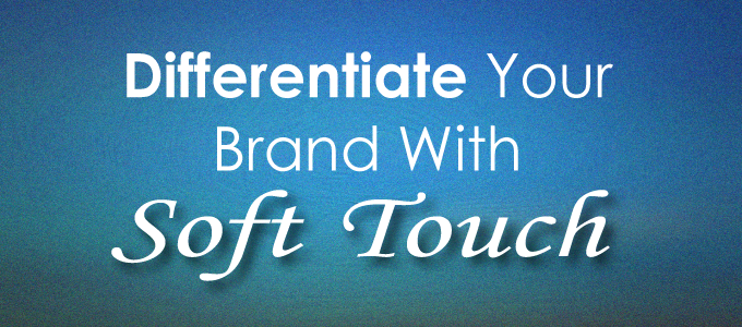 Differentiate Your Brand with Soft Touch
