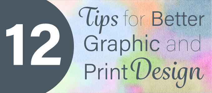 12 Tips for Better Graphic and Print Design