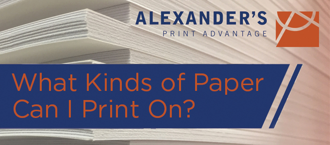 What Kinds of Paper Can I Print On at Alexander’s?