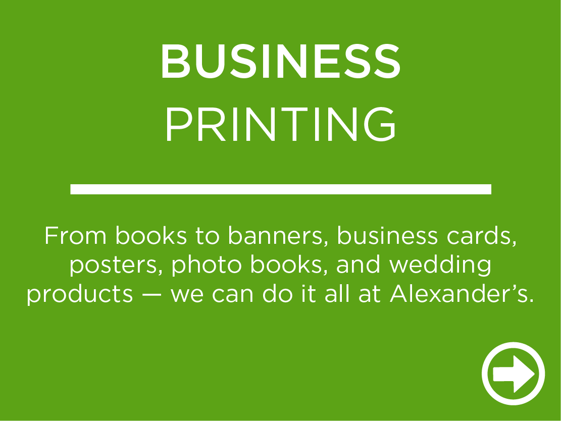 From books to banners, business cards, posters, photo books, and wedding products — we can do it all at Alexander’s.